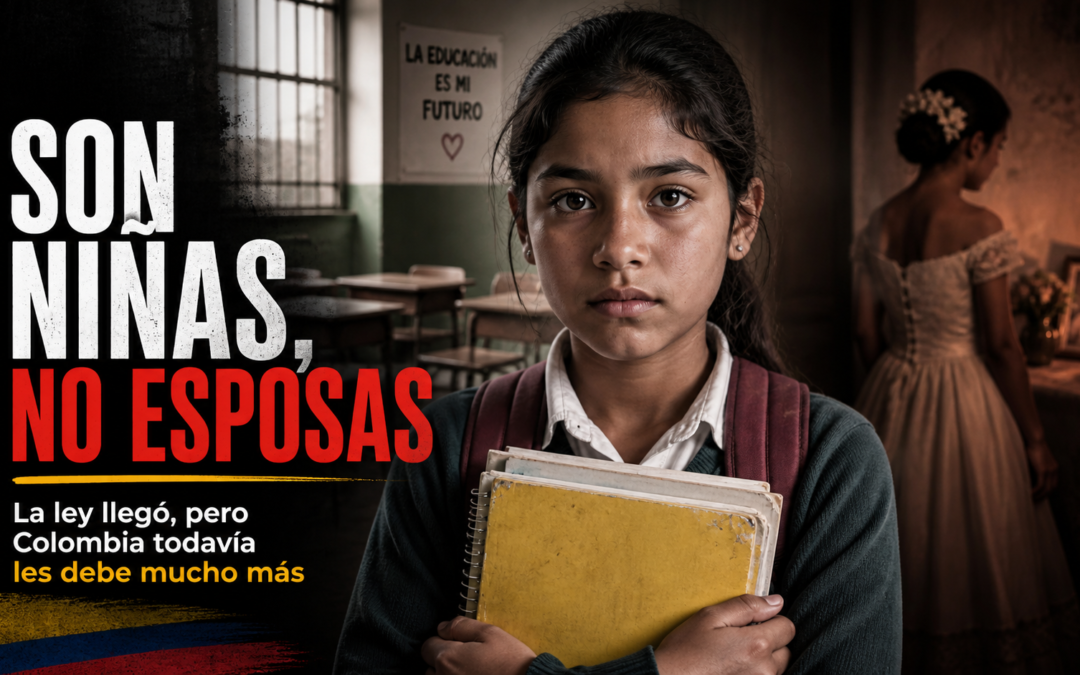 Son niñas, no esposas: la ley llegó, pero colombia todavía les debe mucho más